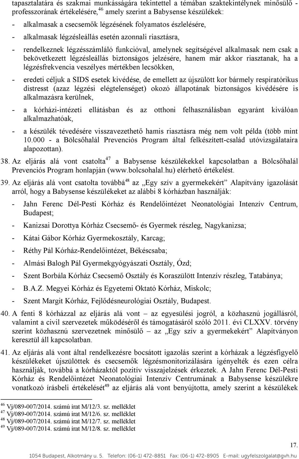 biztonságos jelzésére, hanem már akkor riasztanak, ha a légzésfrekvencia veszélyes mértékben lecsökken, - eredeti céljuk a SIDS esetek kivédése, de emellett az újszülött kor bármely respiratórikus