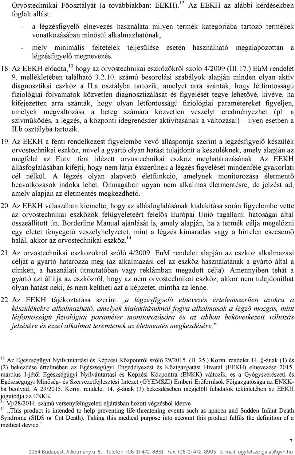 teljesülése esetén használható megalapozottan a légzésfigyelő megnevezés. 18. Az EEKH előadta, 13 hogy az orvostechnikai eszközökről szóló 4/2009 (III.17.) EüM rendelet 9. mellékletében található 3.2.10.