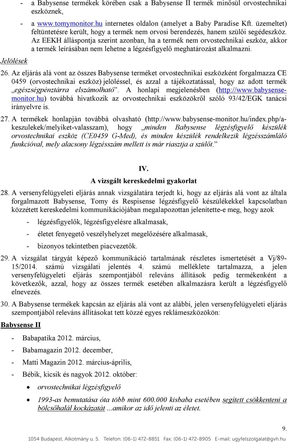 Az EEKH álláspontja szerint azonban, ha a termék nem orvostechnikai eszköz, akkor a termék leírásában nem lehetne a légzésfigyelő meghatározást alkalmazni. 26.