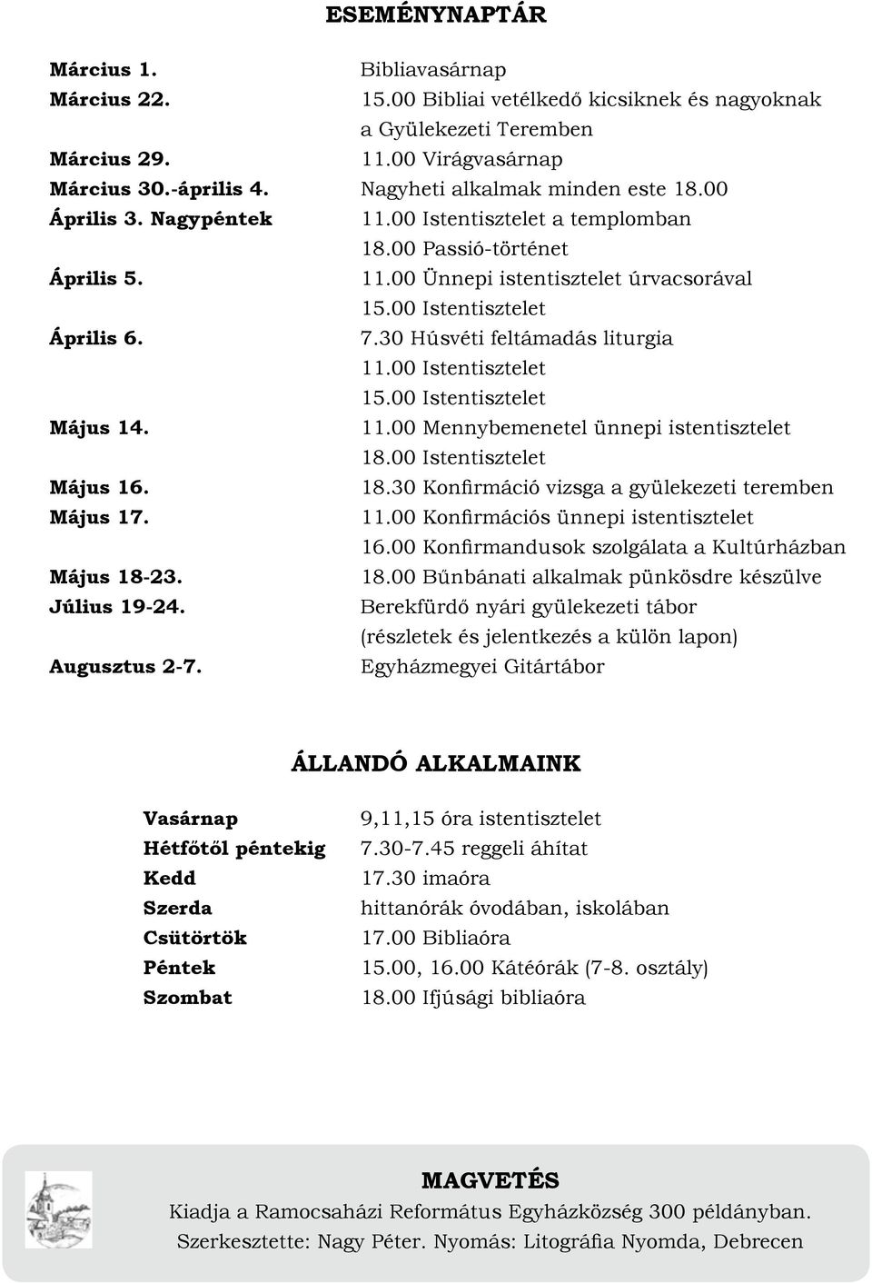 30 Húsvéti feltámadás liturgia 11.00 Istentisztelet 15.00 Istentisztelet Május 14. 11.00 Mennybemenetel ünnepi istentisztelet 18.00 Istentisztelet Május 16. 18.30 Konfirmáció vizsga a gyülekezeti teremben Május 17.