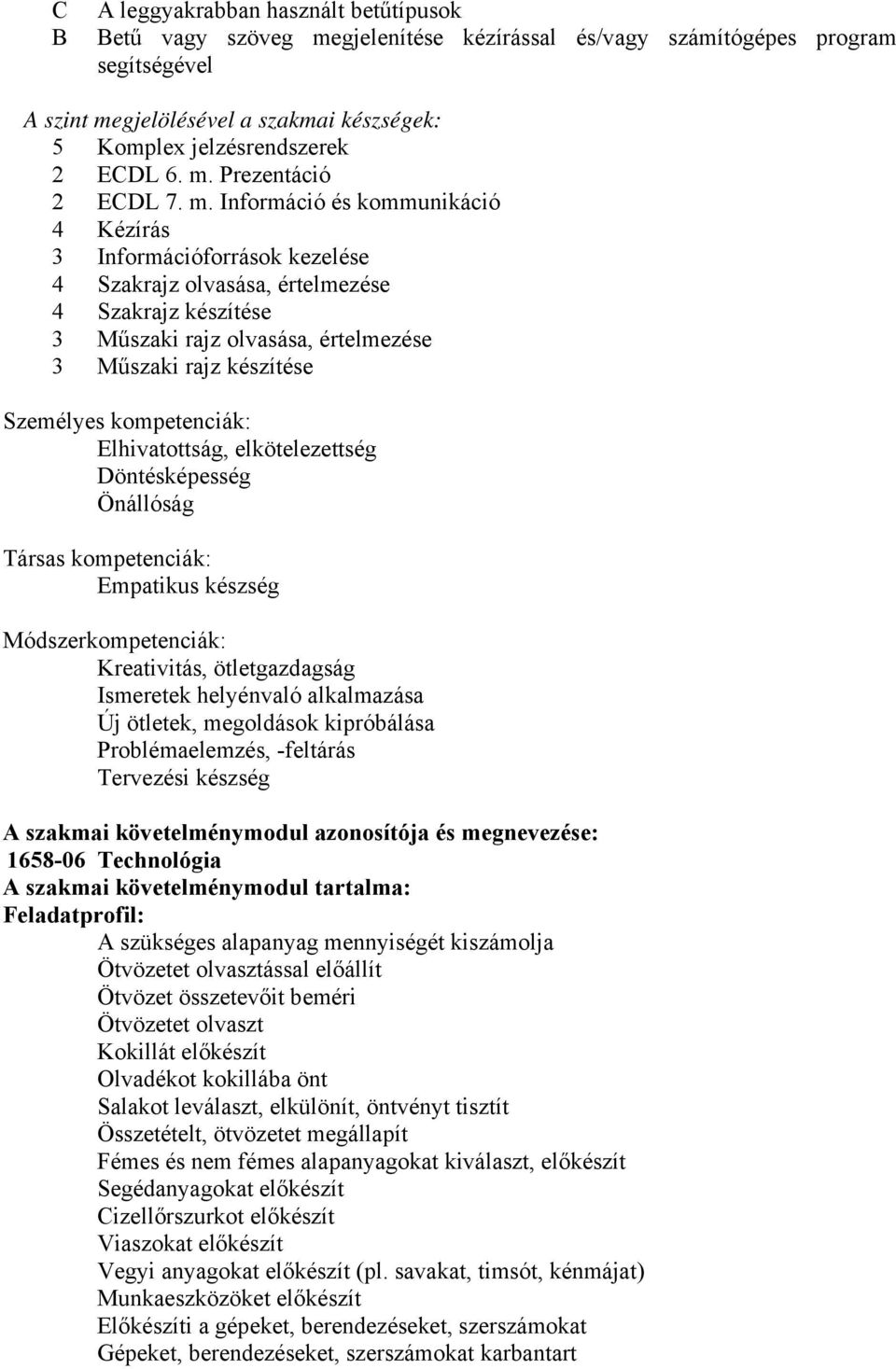 rajz készítése Személyes kompetenciák: Elhivatottság, elkötelezettség Döntésképesség Önállóság Társas kompetenciák: Empatikus készség Módszerkompetenciák: Kreativitás, ötletgazdagság Ismeretek