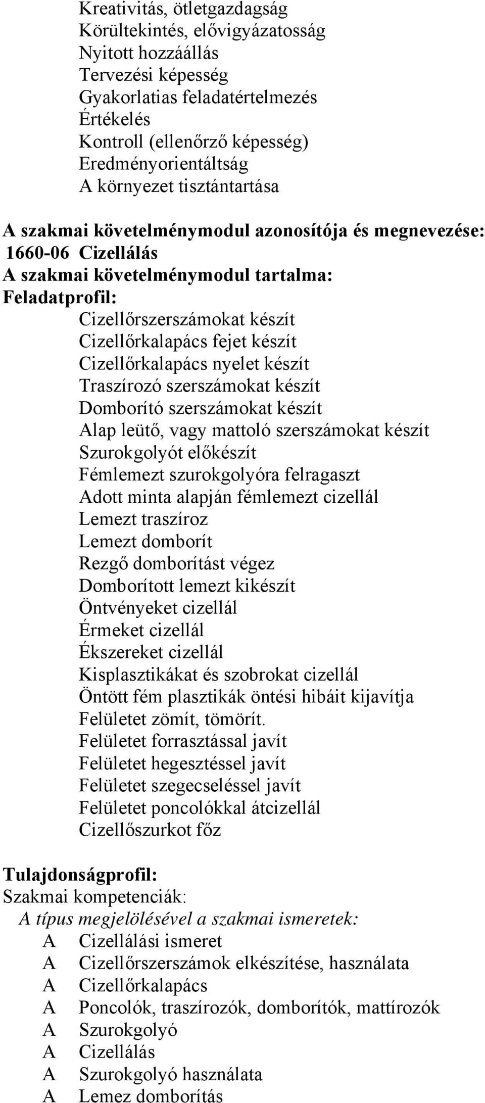 Cizellőrkalapács nyelet készít Traszírozó szerszámokat készít Domborító szerszámokat készít lap leütő, vagy mattoló szerszámokat készít Szurokgolyót előkészít Fémlemezt szurokgolyóra felragaszt dott