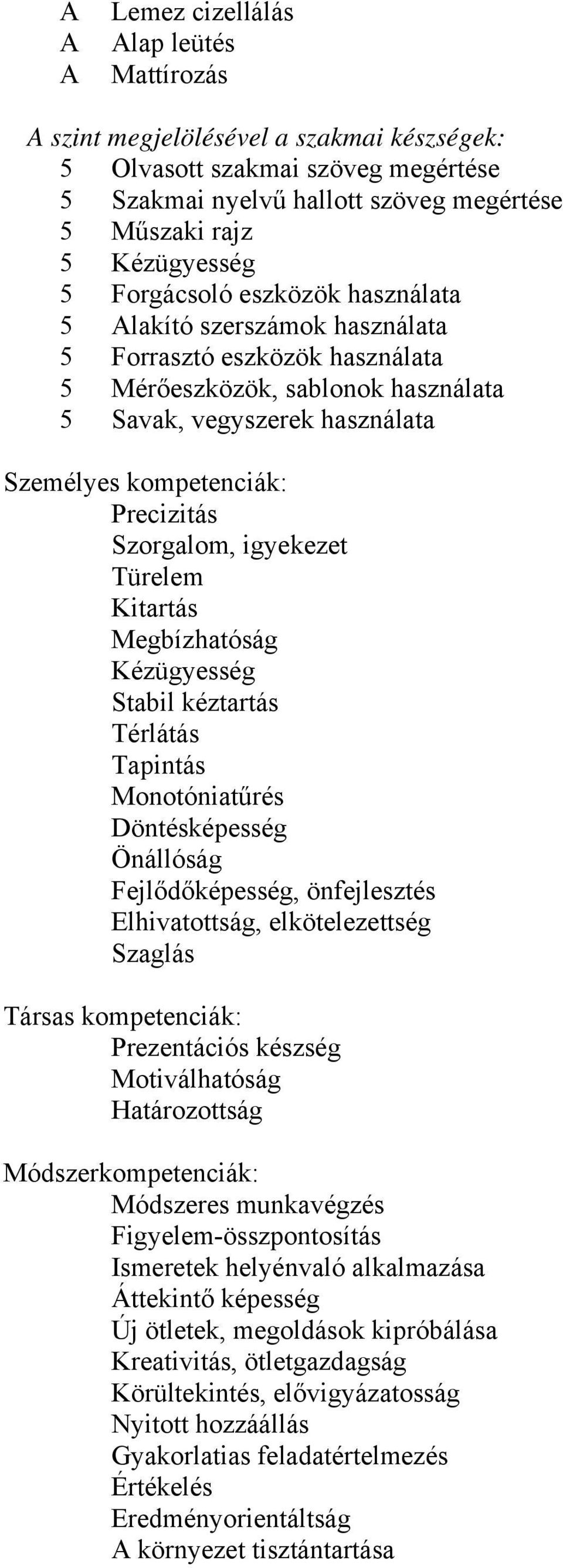 Szorgalom, igyekezet Türelem Kitartás Megbízhatóság Kézügyesség Stabil kéztartás Térlátás Tapintás Monotóniatűrés Döntésképesség Önállóság Fejlődőképesség, önfejlesztés Elhivatottság, elkötelezettség