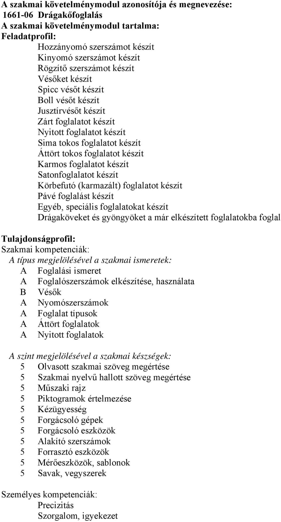 Karmos foglalatot készít Satonfoglalatot készít Körbefutó (karmazált) foglalatot készít Pávé foglalást készít Egyéb, speciális foglalatokat készít Drágaköveket és gyöngyöket a már elkészített