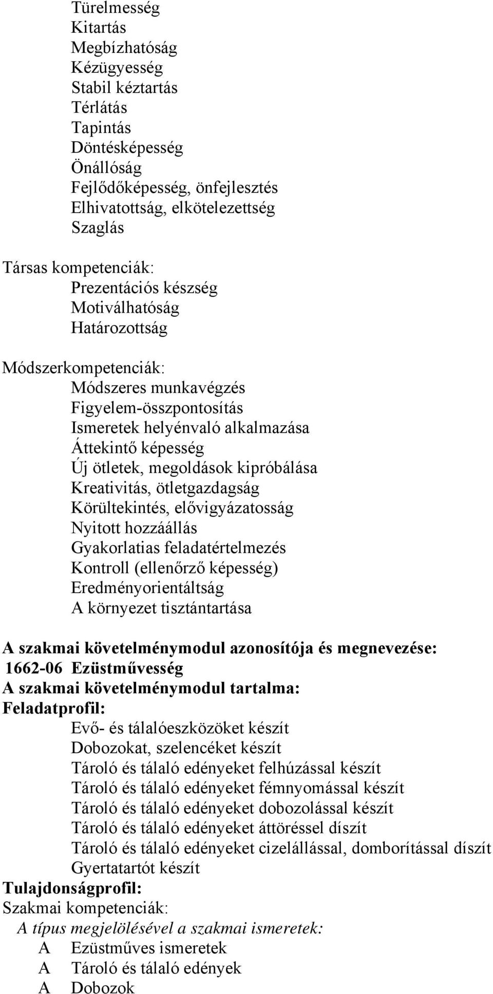 kipróbálása Kreativitás, ötletgazdagság Körültekintés, elővigyázatosság Nyitott hozzáállás Gyakorlatias feladatértelmezés Kontroll (ellenőrző képesség) Eredményorientáltság környezet tisztántartása