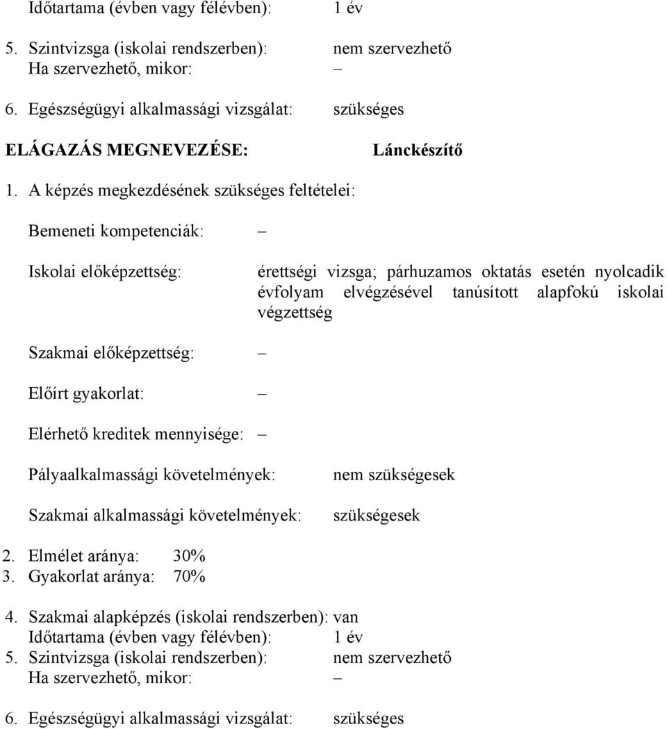 képzés megkezdésének szükséges feltételei: Bemeneti kompetenciák: Iskolai előképzettség: érettségi vizsga; párhuzamos oktatás esetén nyolcadik évfolyam elvégzésével tanúsított alapfokú iskolai