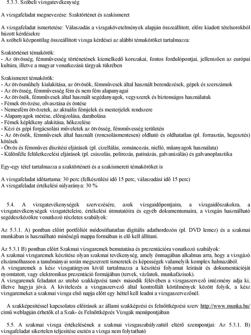 korszakai, fontos fordulópontjai, jellemzően az európai kultúra, illetve a magyar vonatkozású tárgyak tükrében Szakismeret témakörök: - Az ötvösműhely kialakítása, az ötvösök, fémművesek által