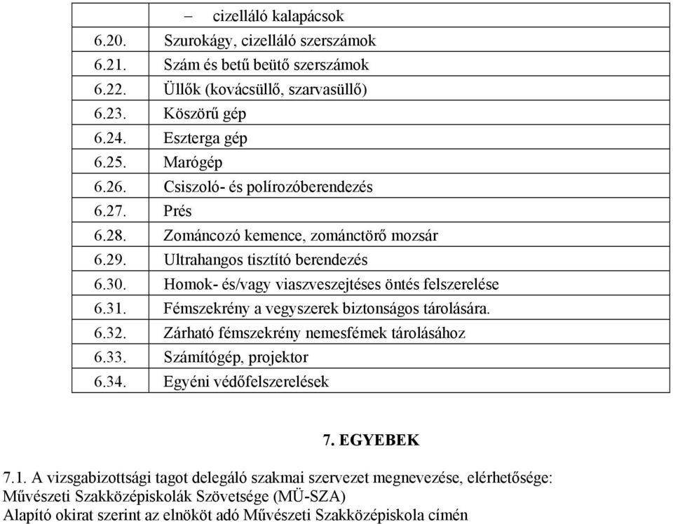 31. Fémszekrény a vegyszerek biztonságos tárolására. 6.32. Zárható fémszekrény nemesfémek tárolásához 6.33. Számítógép, projektor 6.34. Egyéni védőfelszerelések 7. EGYEBEK 7.1. A