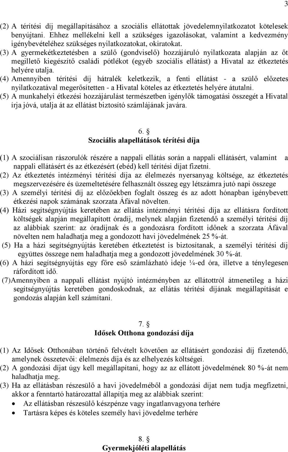 (3) A gyermekétkeztetésben a szülő (gondviselő) hozzájáruló nyilatkozata alapján az őt megillető kiegészítő családi pótlékot (egyéb szociális ellátást) a Hivatal az étkeztetés helyére utalja.