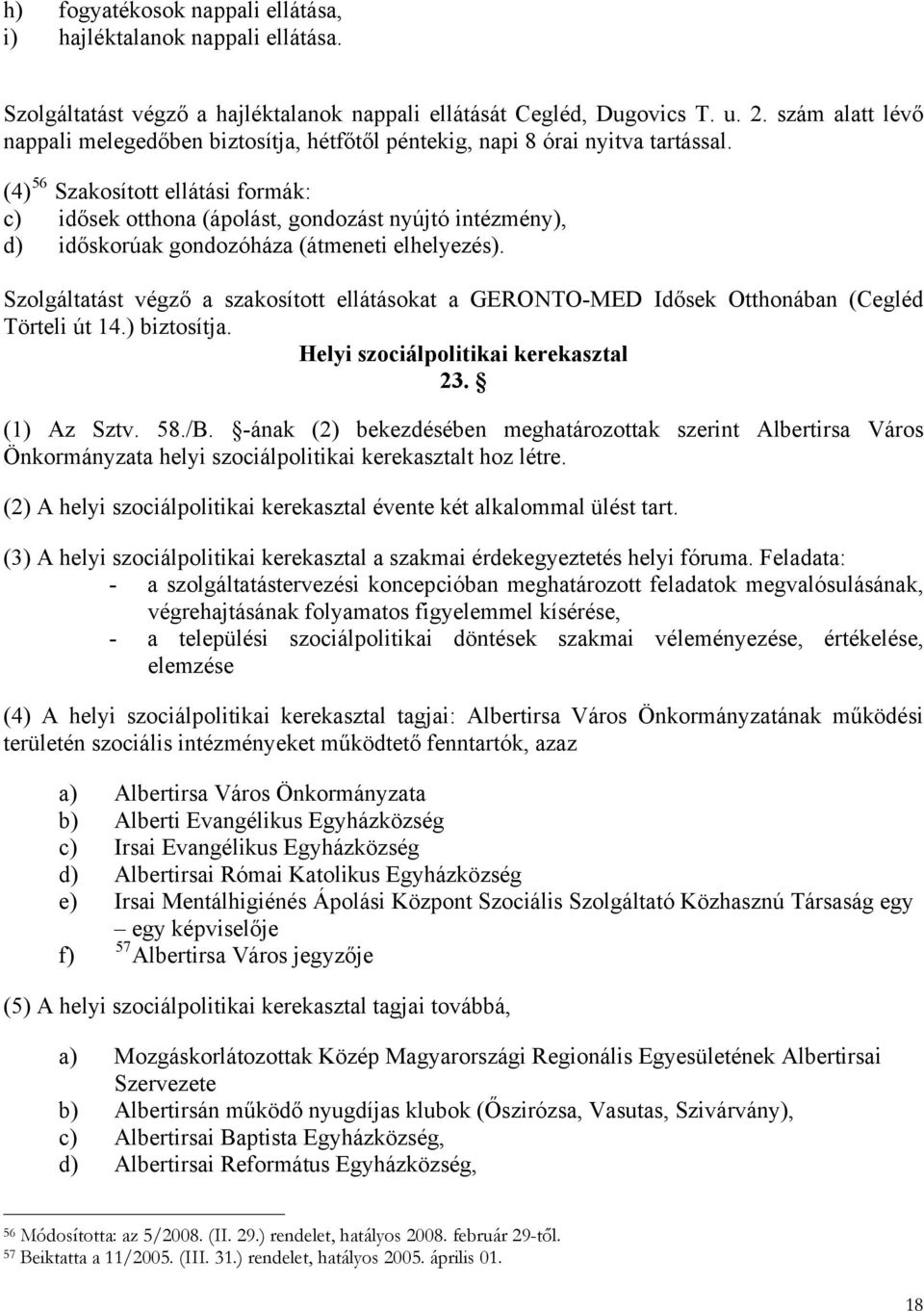 (4) 56 Szakosított ellátási formák: c) idősek otthona (ápolást, gondozást nyújtó intézmény), d) időskorúak gondozóháza (átmeneti elhelyezés).