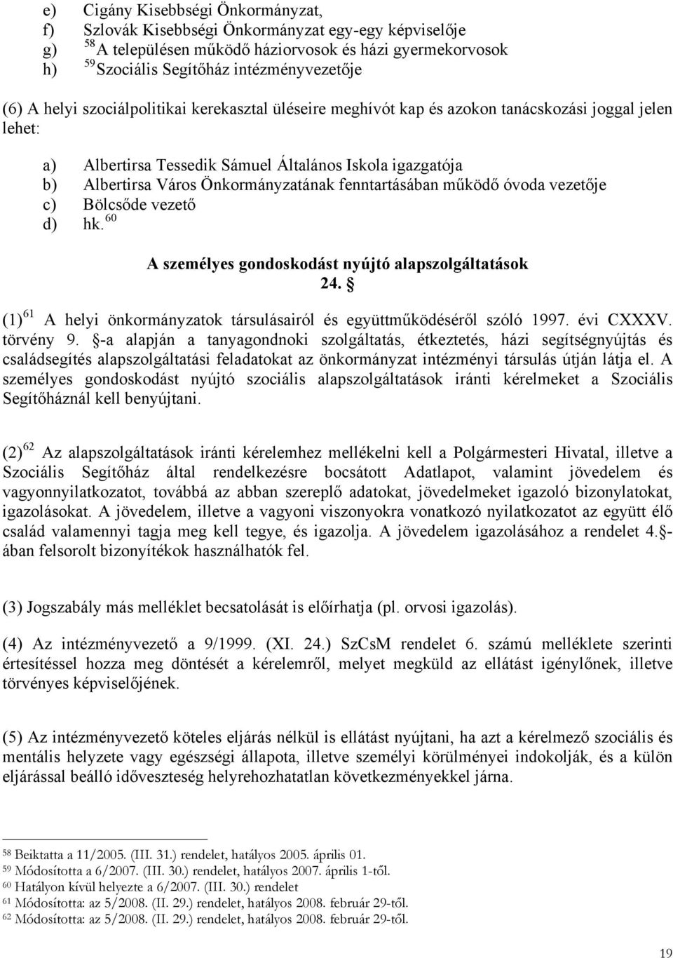 fenntartásában működő óvoda vezetője c) Bölcsőde vezető d) hk. 60 A személyes gondoskodást nyújtó alapszolgáltatások 24. (1) 61 A helyi önkormányzatok társulásairól és együttműködéséről szóló 1997.