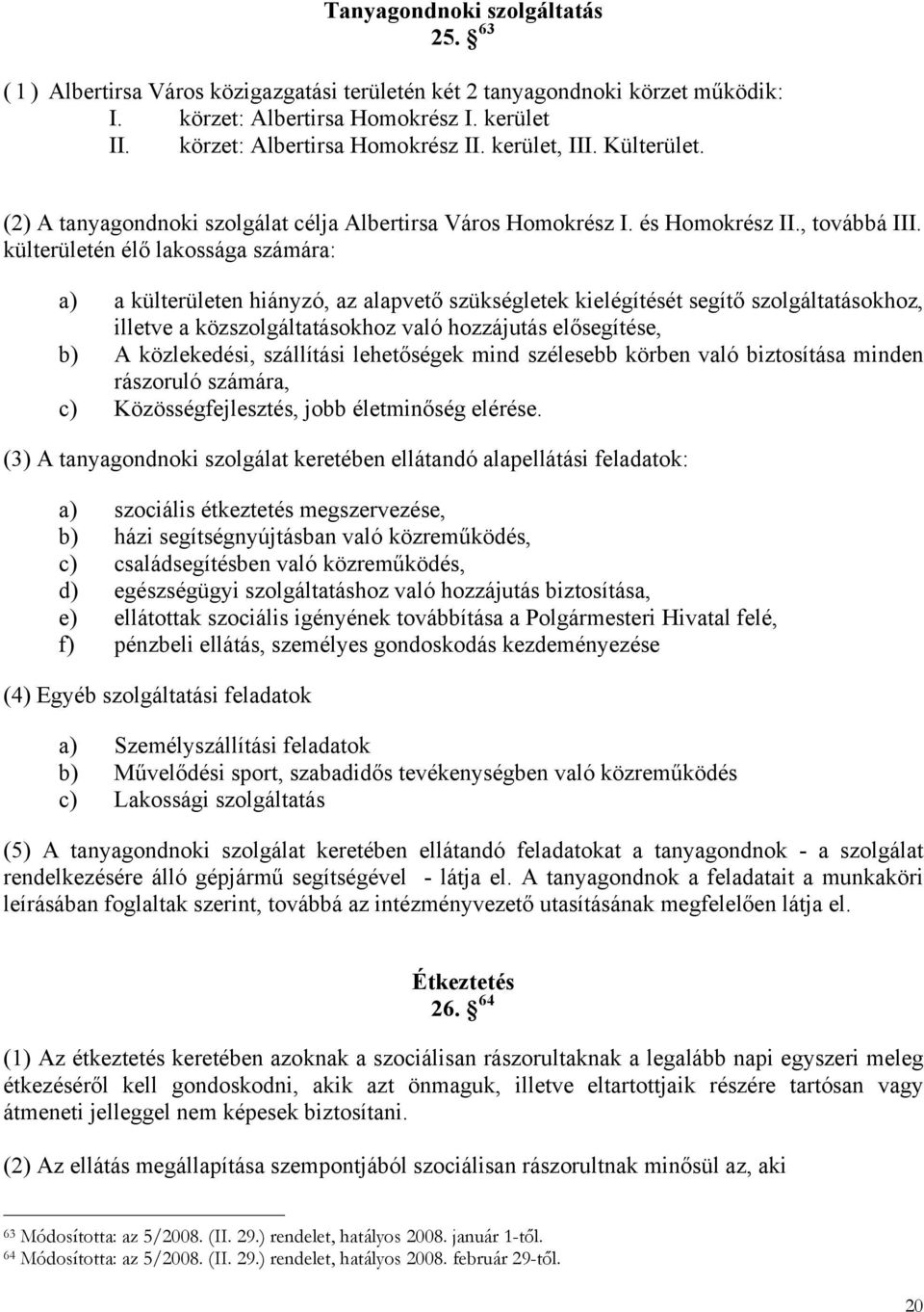 külterületén élő lakossága számára: a) a külterületen hiányzó, az alapvető szükségletek kielégítését segítő szolgáltatásokhoz, illetve a közszolgáltatásokhoz való hozzájutás elősegítése, b) A