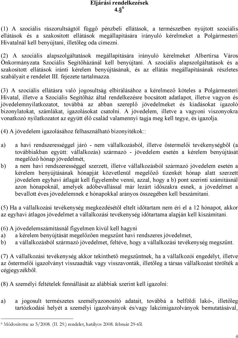 benyújtani, illetőleg oda címezni. (2) A szociális alapszolgáltatások megállapítására irányuló kérelmeket Albertirsa Város Önkormányzata Szociális Segítőházánál kell benyújtani.