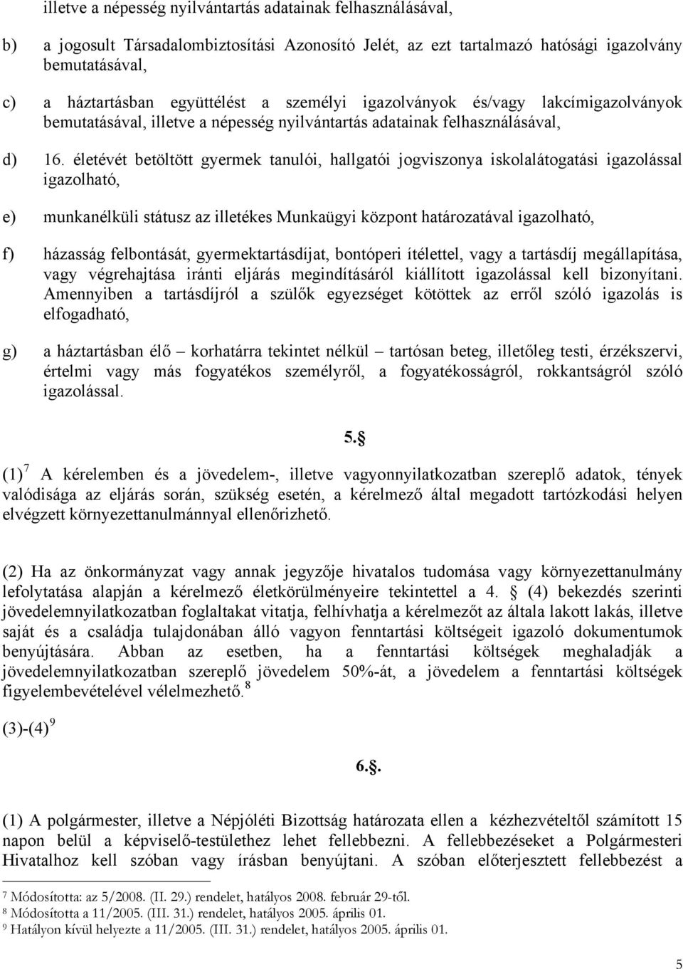 életévét betöltött gyermek tanulói, hallgatói jogviszonya iskolalátogatási igazolással igazolható, e) munkanélküli státusz az illetékes Munkaügyi központ határozatával igazolható, f) házasság