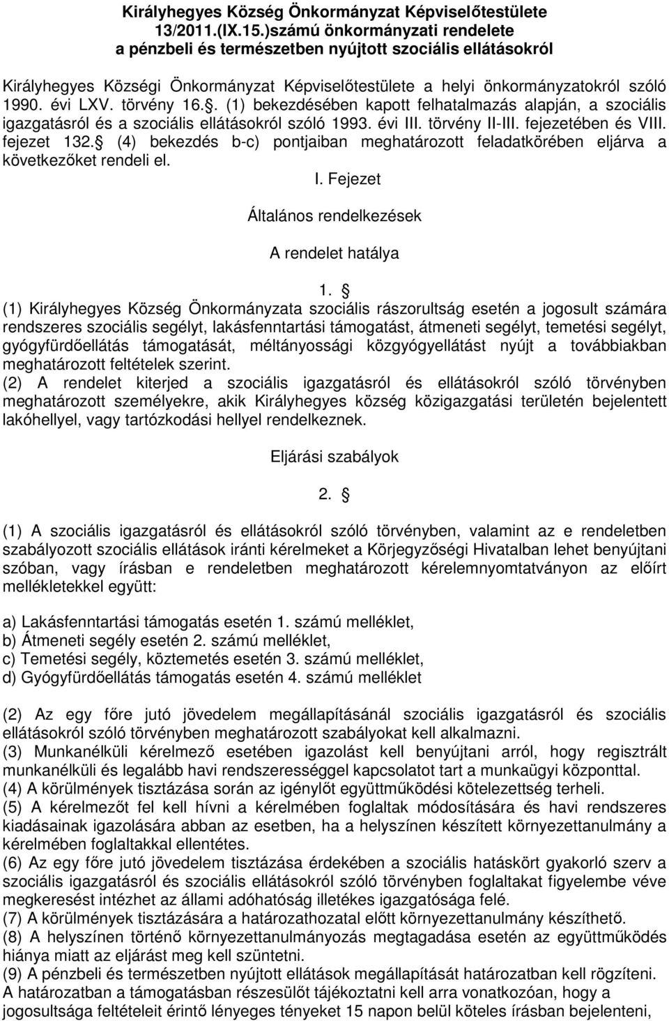 törvény 16.. (1) bekezdésében kapott felhatalmazás alapján, a szociális igazgatásról és a szociális ellátásokról szóló 1993. évi III. törvény II-III. fejezetében és VIII. fejezet 132.