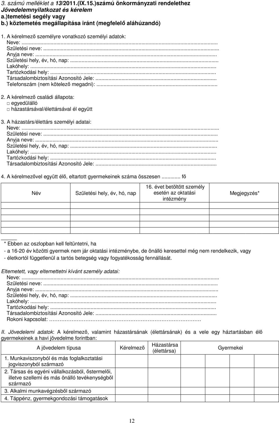 A kérelmezı családi állapota: egyedülálló házastársával/élettársával él együtt 3. A házastárs/élettárs személyi adatai: Neve:... Születési neve:... Anyja neve:... Születési hely, év, hó, nap:... 4.