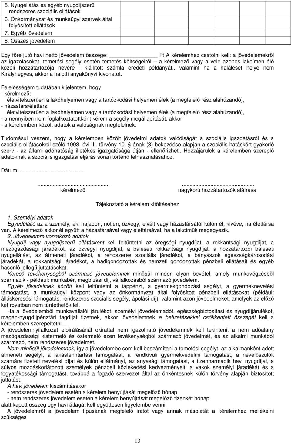 azonos lakcímen élı közeli hozzátartozója nevére - kiállított számla eredeti példányát., valamint ha a haláleset helye nem Királyhegyes, akkor a halotti anyakönyvi kivonatot.