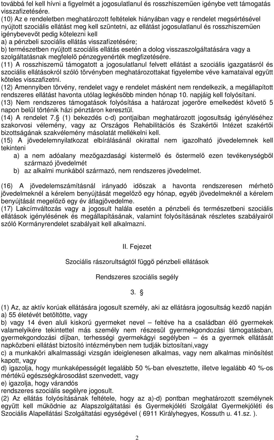 kötelezni kell a) a pénzbeli szociális ellátás visszafizetésére; b) természetben nyújtott szociális ellátás esetén a dolog visszaszolgáltatására vagy a szolgáltatásnak megfelelı pénzegyenérték