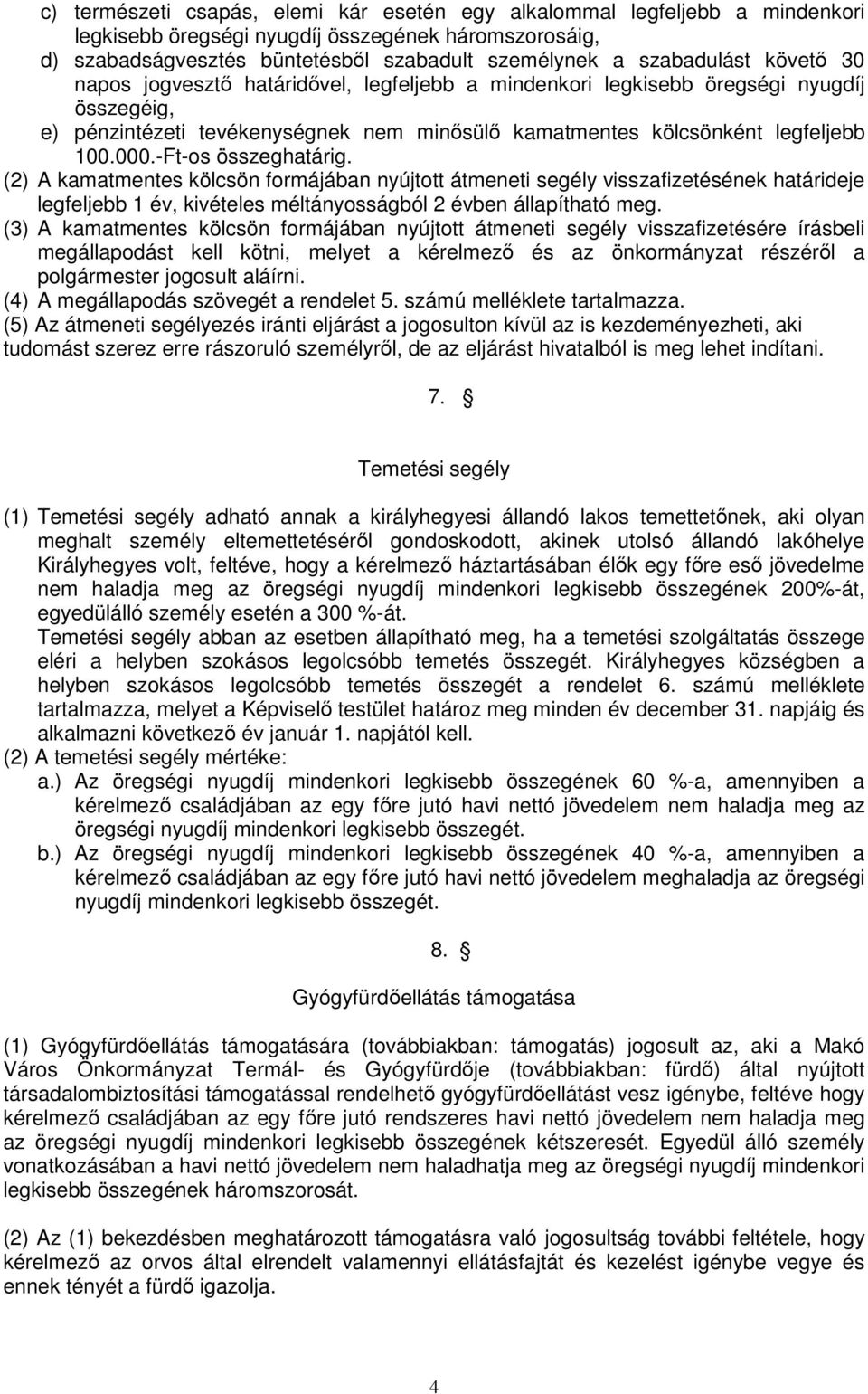 -Ft-os összeghatárig. (2) A kamatmentes kölcsön formájában nyújtott átmeneti segély visszafizetésének határideje legfeljebb 1 év, kivételes méltányosságból 2 évben állapítható meg.