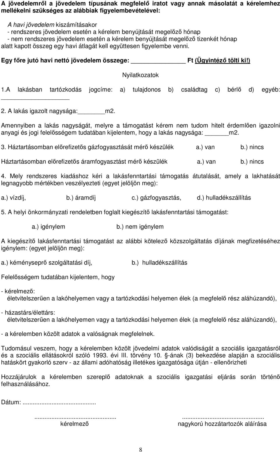 Egy fıre jutó havi nettó jövedelem összege: Ft (Ügyintézı tölti ki!) Nyilatkozatok 1.A lakásban tartózkodás jogcíme: a) tulajdonos b) családtag c) bérlı d) egyéb: 2. A lakás igazolt nagysága: m2.