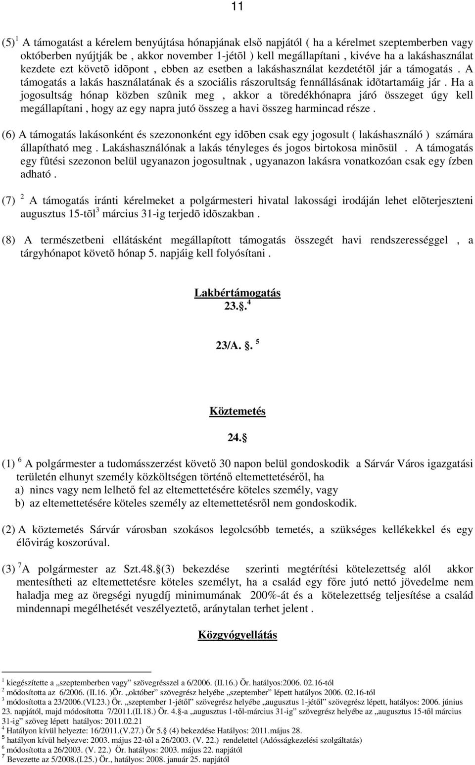 Ha a jogosultság hónap közben szûnik meg, akkor a töredékhónapra járó összeget úgy kell megállapítani, hogy az egy napra jutó összeg a havi összeg harmincad része.