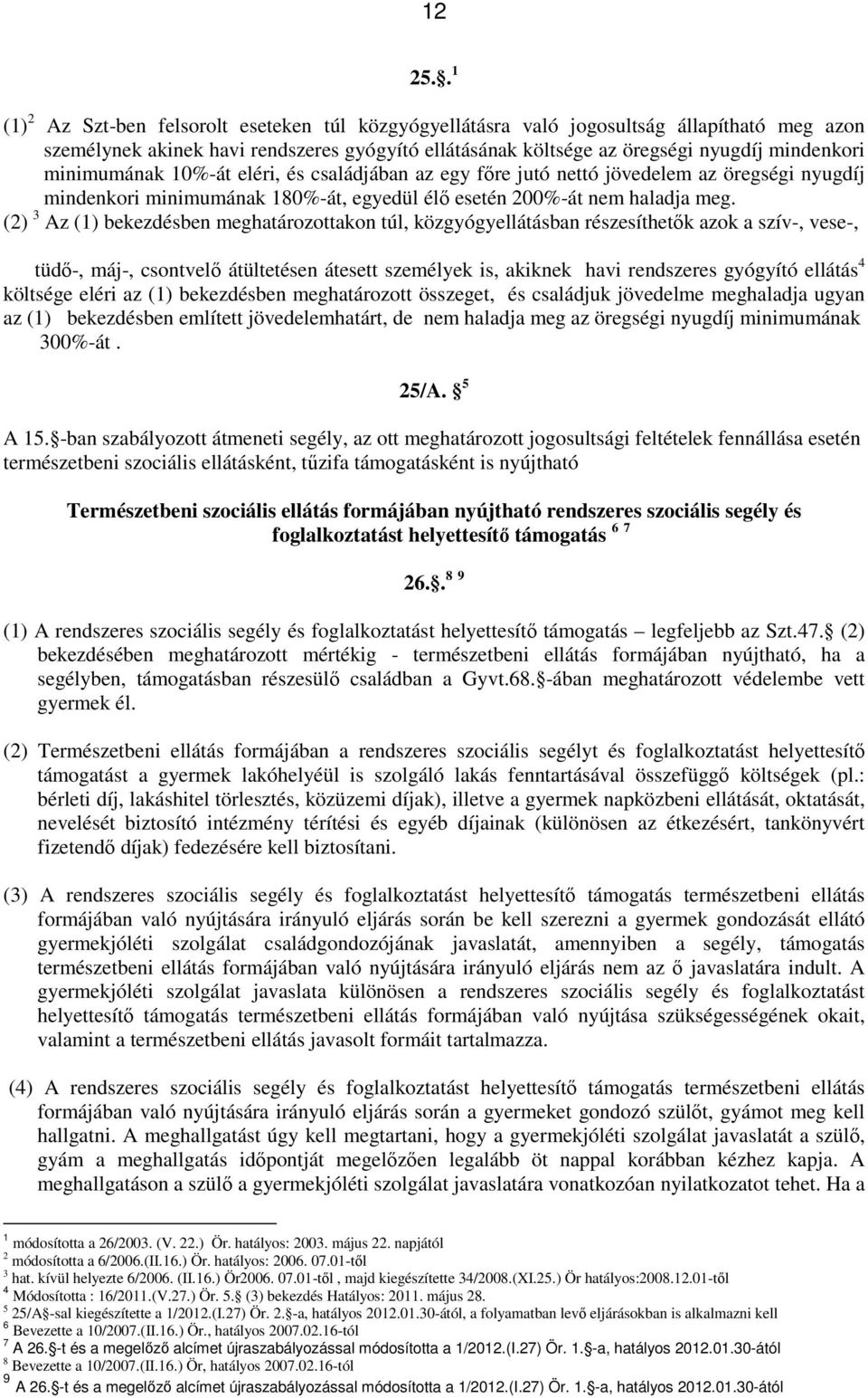 minimumának 10%-át eléri, és családjában az egy főre jutó nettó jövedelem az öregségi nyugdíj mindenkori minimumának 180%-át, egyedül élő esetén 200%-át nem haladja meg.