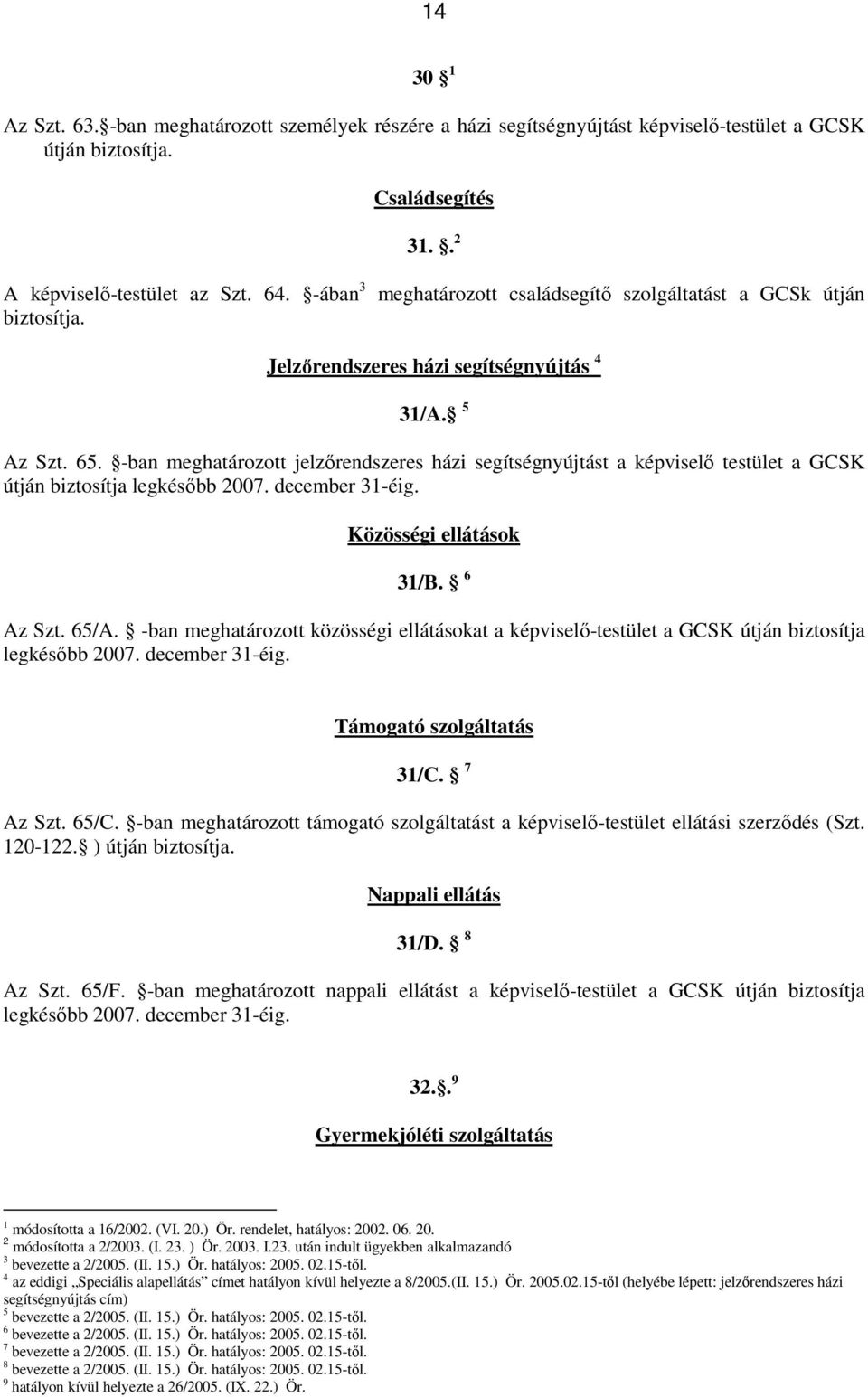 -ban meghatározott jelzőrendszeres házi segítségnyújtást a képviselő testület a GCSK útján biztosítja legkésőbb 2007. december 31-éig. Közösségi ellátások 31/B. 6 Az Szt. 65/A.