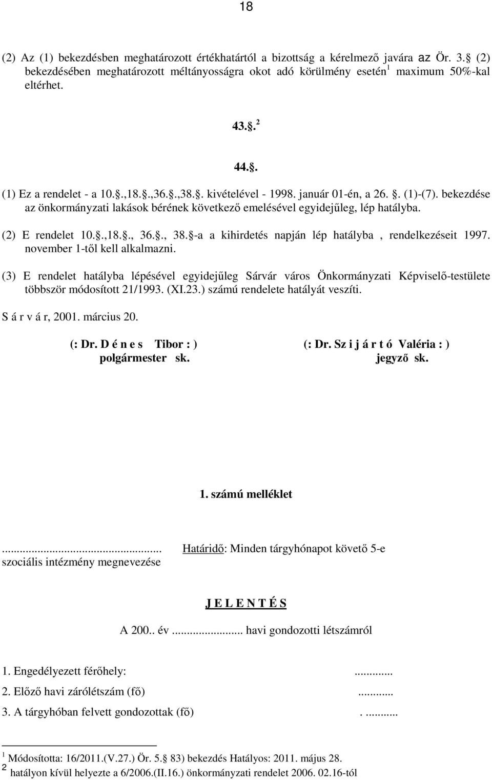 (2) E rendelet 10..,18.., 36.., 38. -a a kihirdetés napján lép hatályba, rendelkezéseit 1997. november 1-től kell alkalmazni.