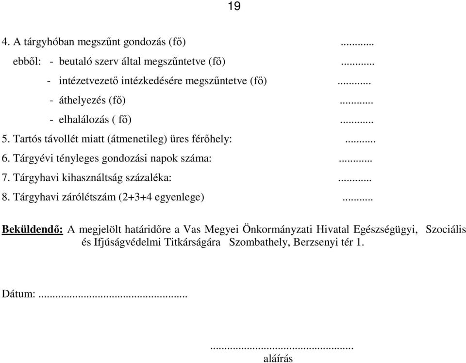 Tartós távollét miatt (átmenetileg) üres férőhely:... 6. Tárgyévi tényleges gondozási napok száma:... 7. Tárgyhavi kihasználtság százaléka:.