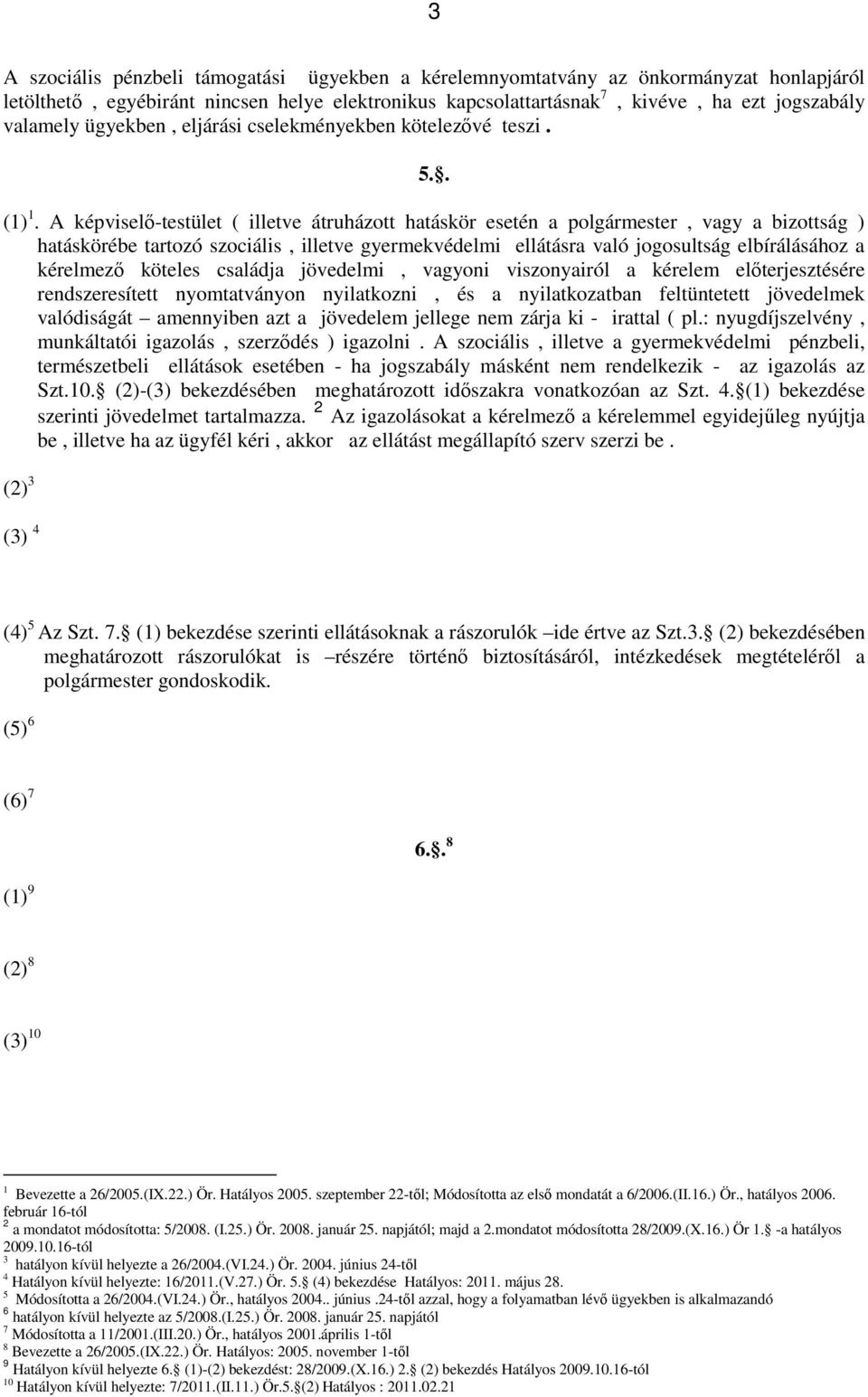 A képviselő-testület ( illetve átruházott hatáskör esetén a polgármester, vagy a bizottság ) hatáskörébe tartozó szociális, illetve gyermekvédelmi ellátásra való jogosultság elbírálásához a kérelmező