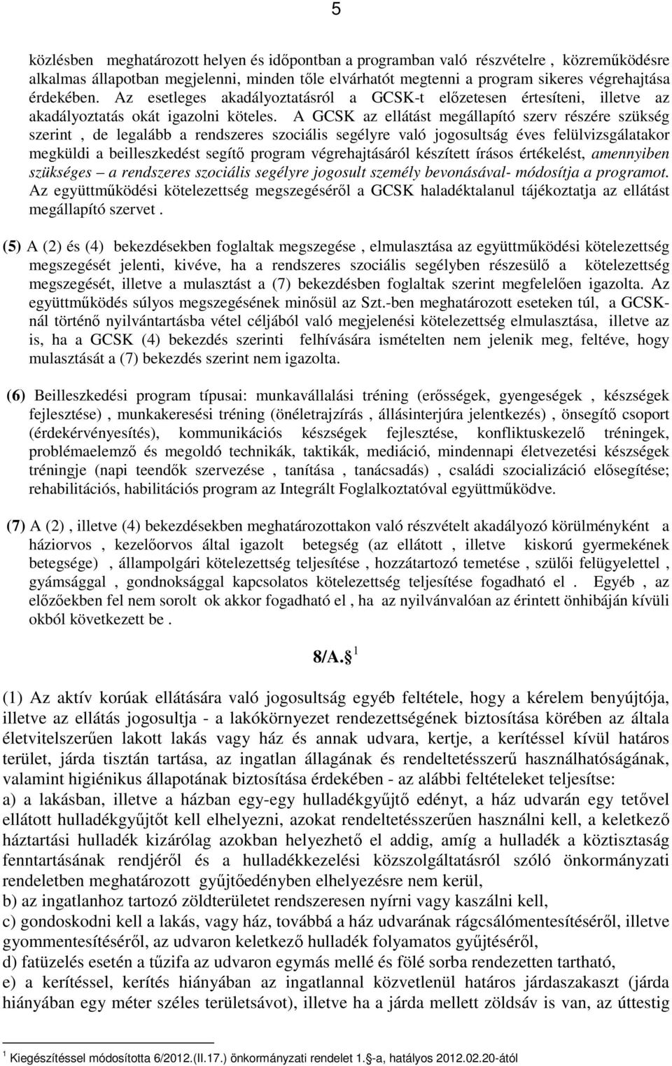 A GCSK az ellátást megállapító szerv részére szükség szerint, de legalább a rendszeres szociális segélyre való jogosultság éves felülvizsgálatakor megküldi a beilleszkedést segítő program