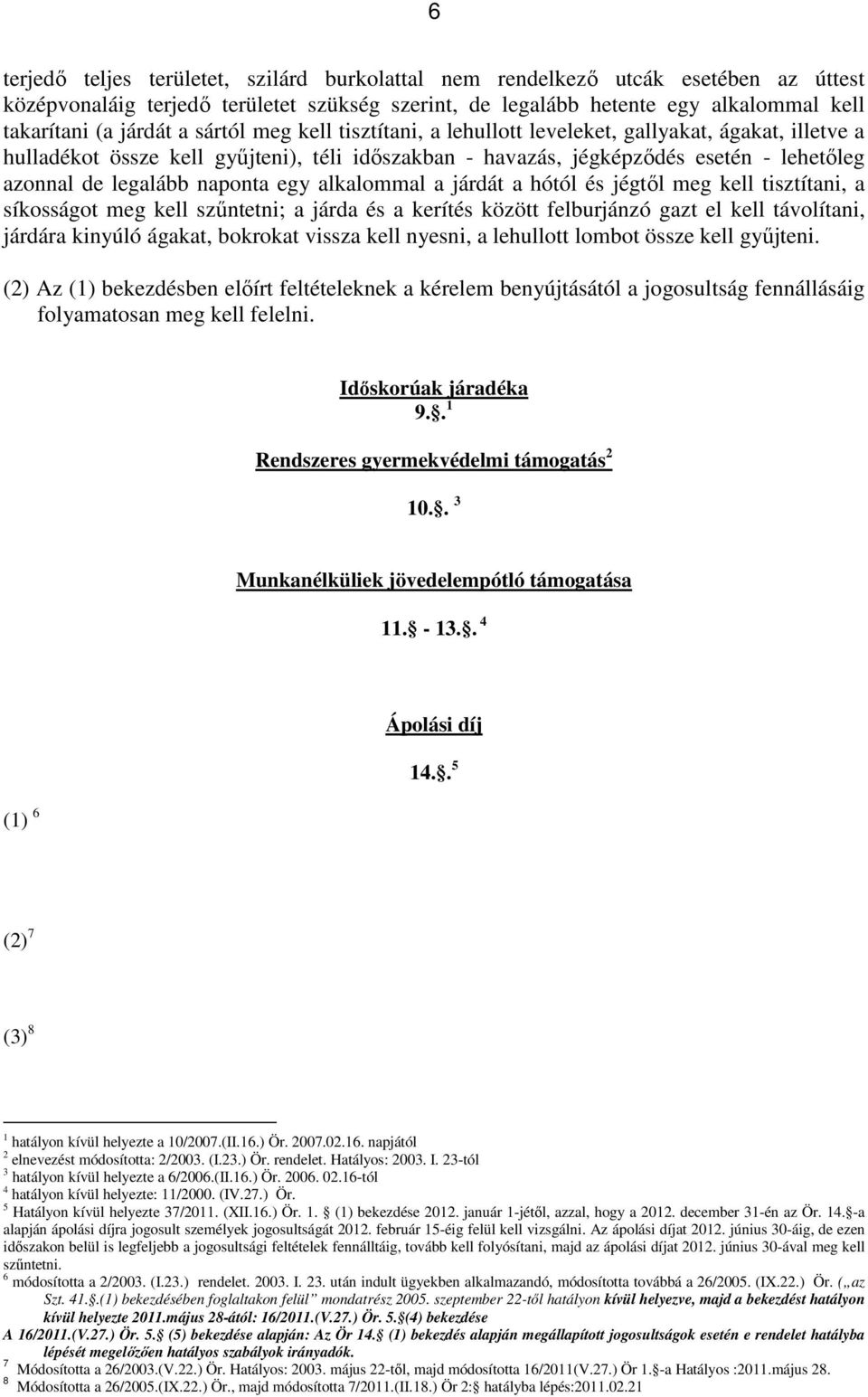 egy alkalommal a járdát a hótól és jégtől meg kell tisztítani, a síkosságot meg kell szűntetni; a járda és a kerítés között felburjánzó gazt el kell távolítani, járdára kinyúló ágakat, bokrokat