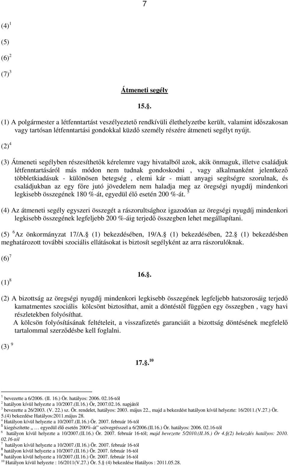 (2) 4 (3) Átmeneti segélyben részesíthetők kérelemre vagy hivatalból azok, akik önmaguk, illetve családjuk létfenntartásáról más módon nem tudnak gondoskodni, vagy alkalmanként jelentkező