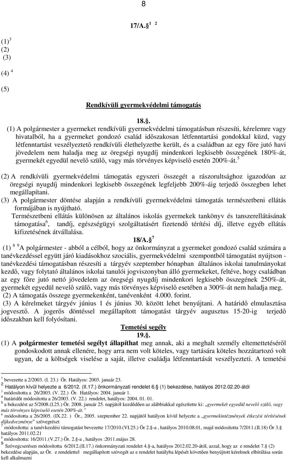 létfenntartást veszélyeztető rendkívüli élethelyzetbe került, és a családban az egy főre jutó havi jövedelem nem haladja meg az öregségi nyugdíj mindenkori legkisebb összegének 180%-át, gyermekét