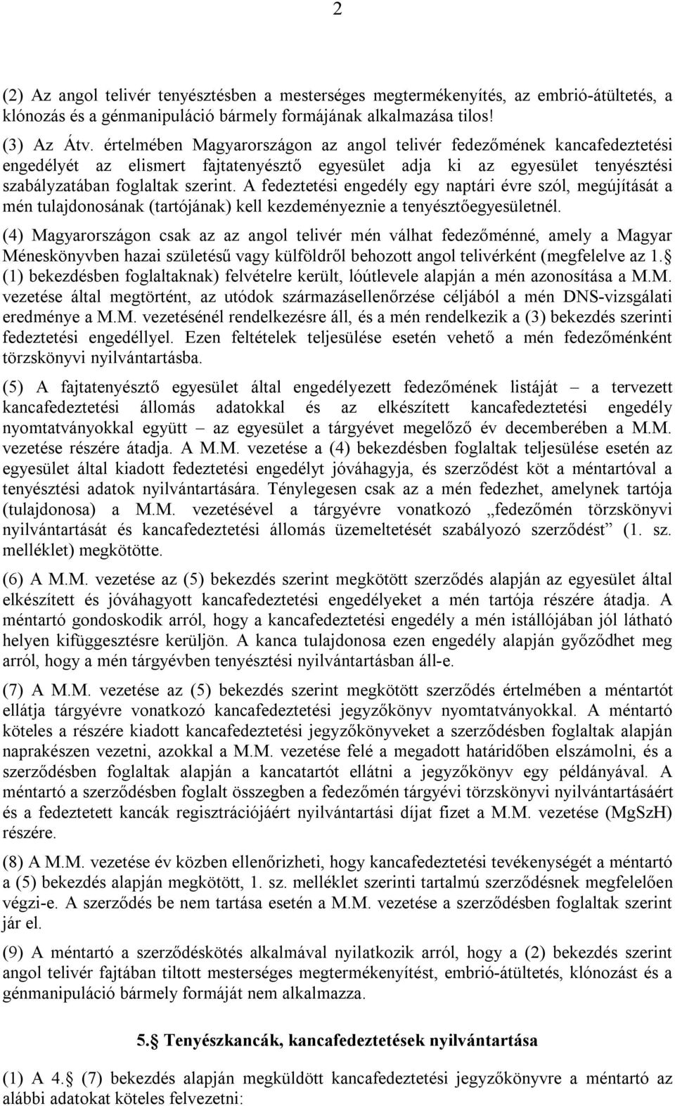 A fedeztetési engedély egy naptári évre szól, megújítását a mén tulajdonosának (tartójának) kell kezdeményeznie a tenyésztőegyesületnél.