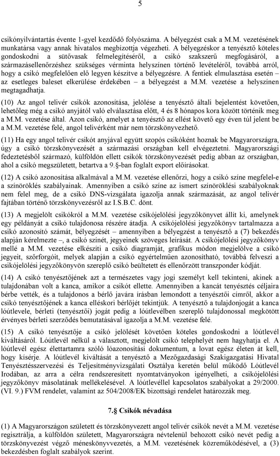 hogy a csikó megfelelően elő legyen készítve a bélyegzésre. A fentiek elmulasztása esetén az esetleges baleset elkerülése érdekében a bélyegzést a M.M. vezetése a helyszínen megtagadhatja.