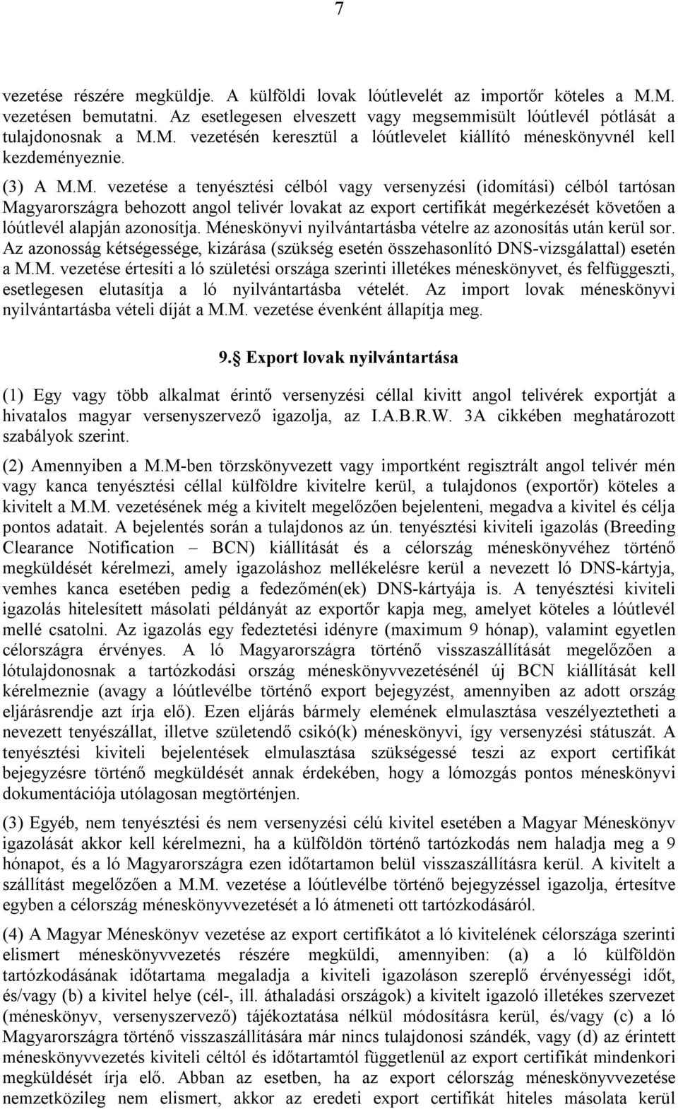 M. vezetése a tenyésztési célból vagy versenyzési (idomítási) célból tartósan Magyarországra behozott angol telivér lovakat az export certifikát megérkezését követően a lóútlevél alapján azonosítja.