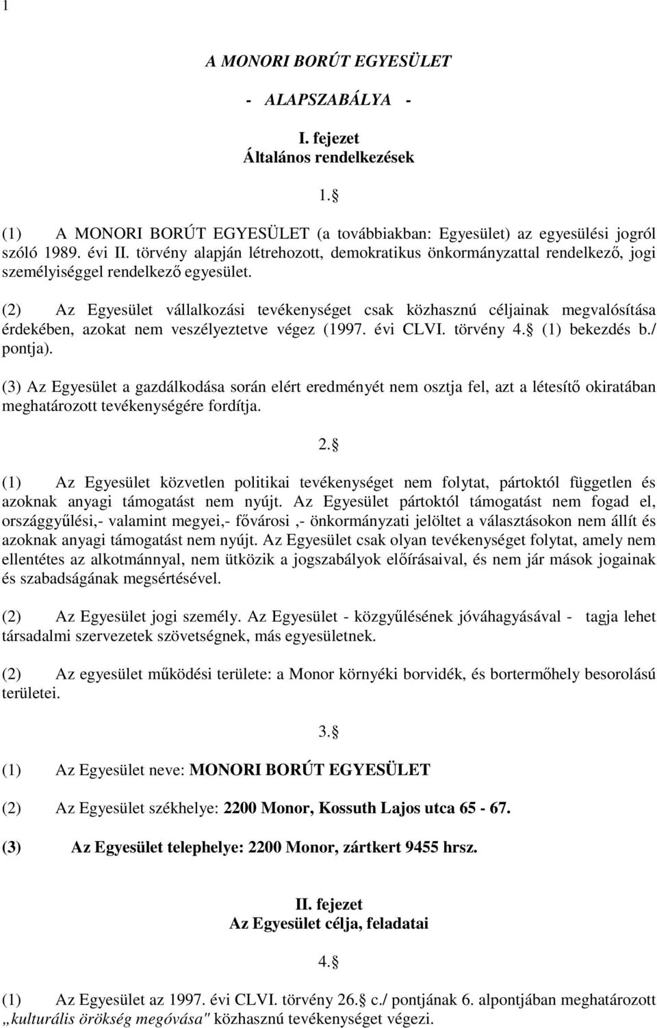 (2) Az Egyesület vállalkozási tevékenységet csak közhasznú céljainak megvalósítása érdekében, azokat nem veszélyeztetve végez (1997. évi CLVI. törvény 4. (1) bekezdés b./ pontja).