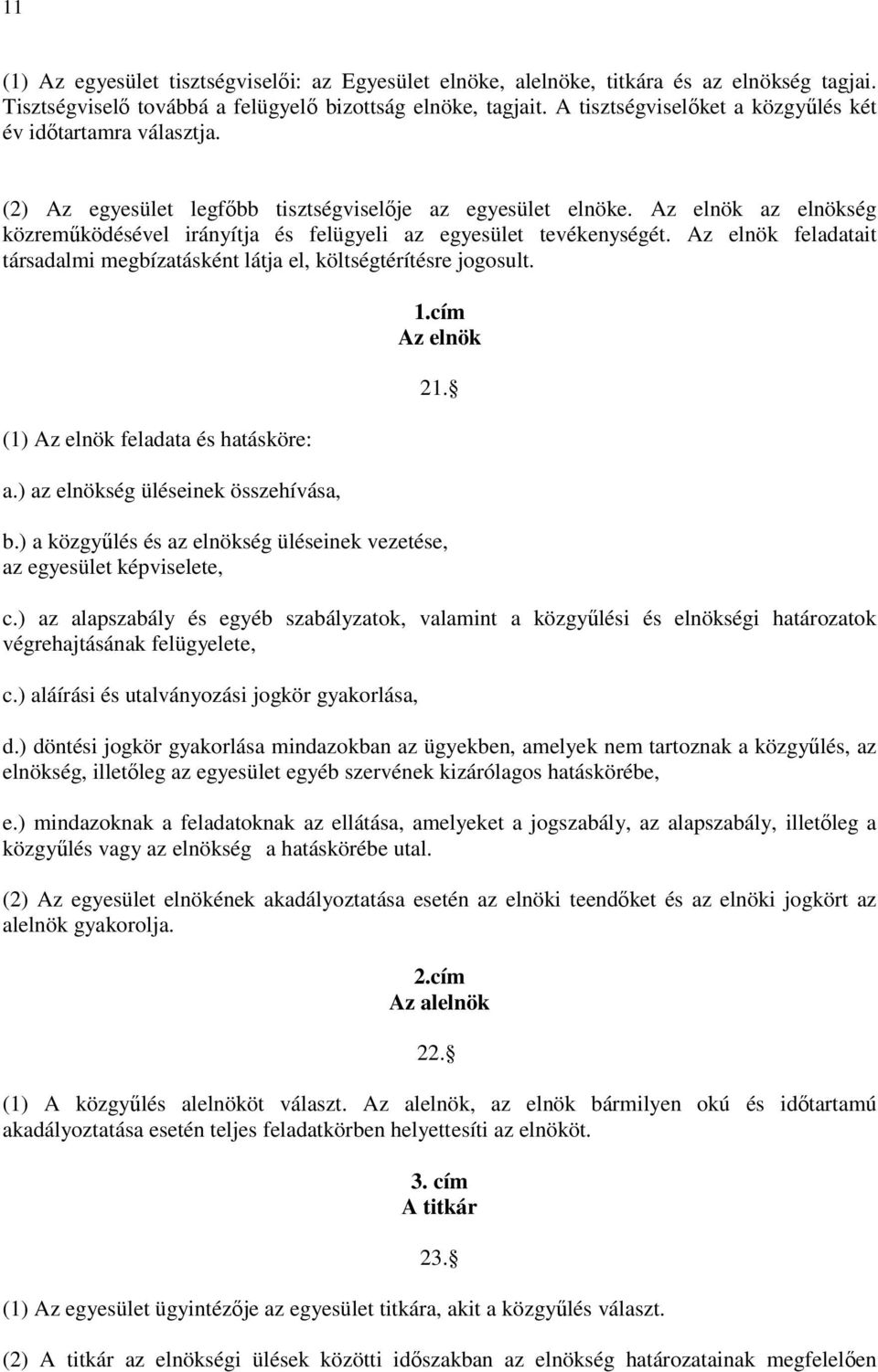 Az elnök az elnökség közremőködésével irányítja és felügyeli az egyesület tevékenységét. Az elnök feladatait társadalmi megbízatásként látja el, költségtérítésre jogosult.