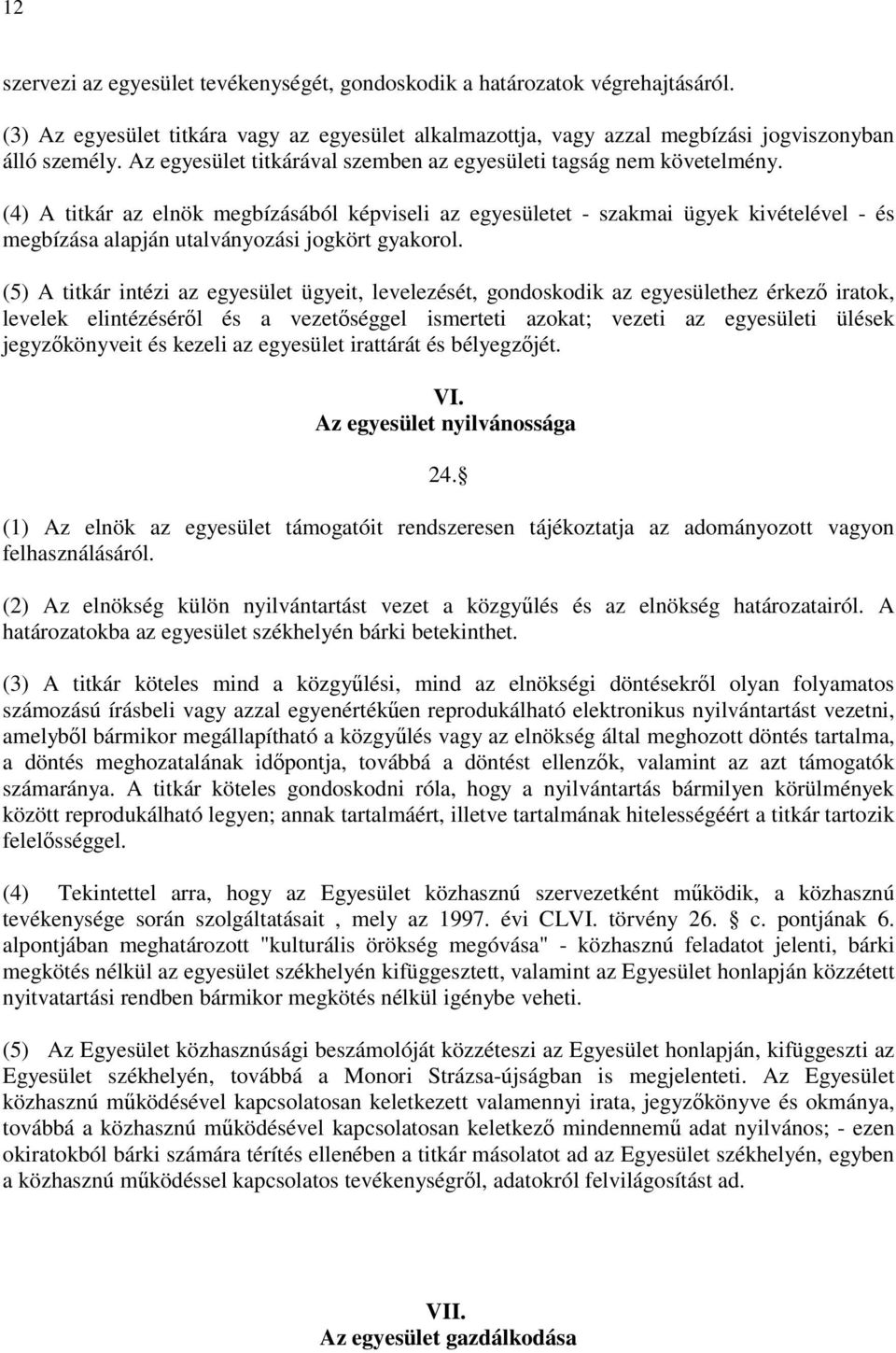 (4) A titkár az elnök megbízásából képviseli az egyesületet - szakmai ügyek kivételével - és megbízása alapján utalványozási jogkört gyakorol.