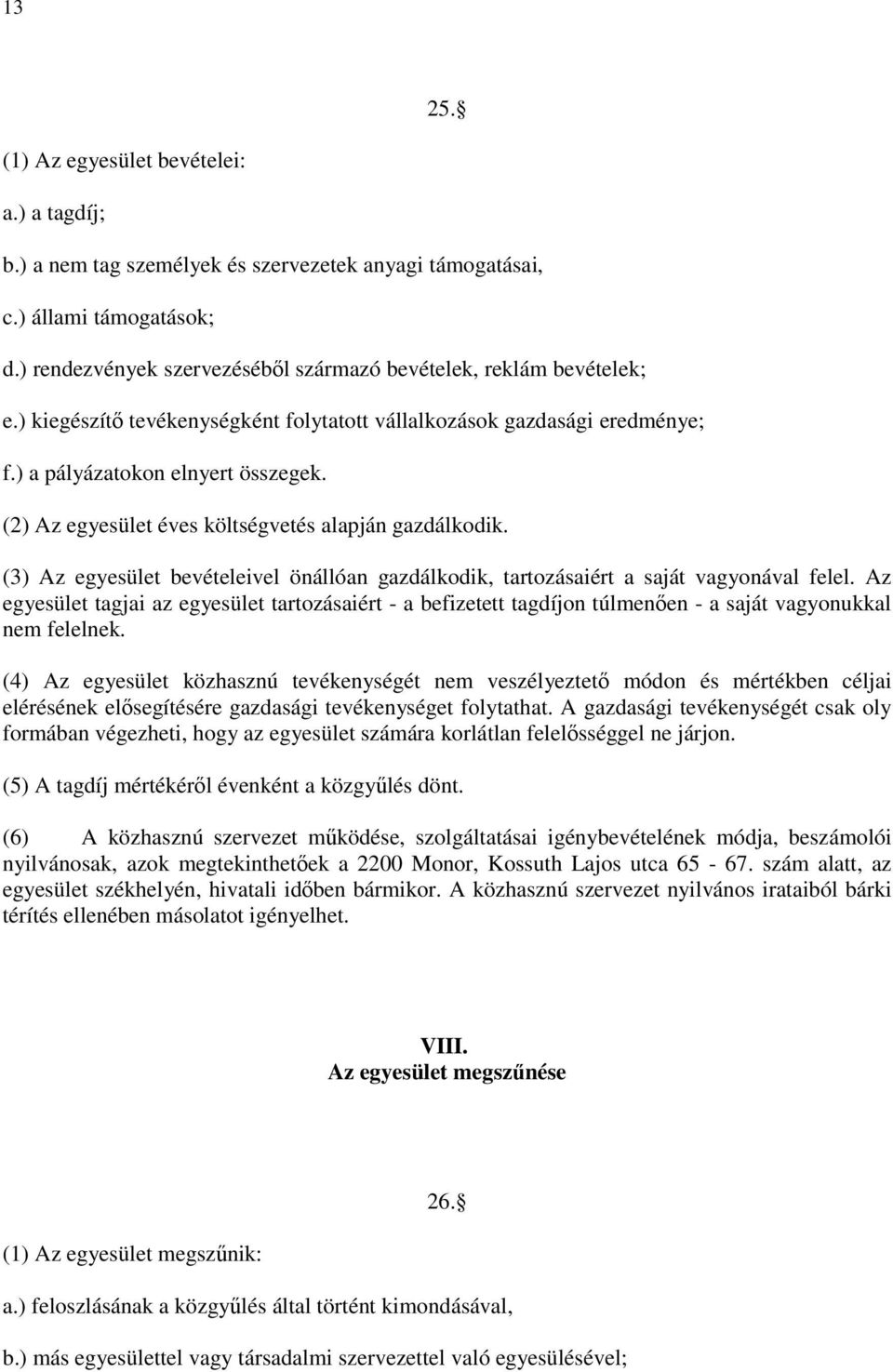 (2) Az egyesület éves költségvetés alapján gazdálkodik. (3) Az egyesület bevételeivel önállóan gazdálkodik, tartozásaiért a saját vagyonával felel.