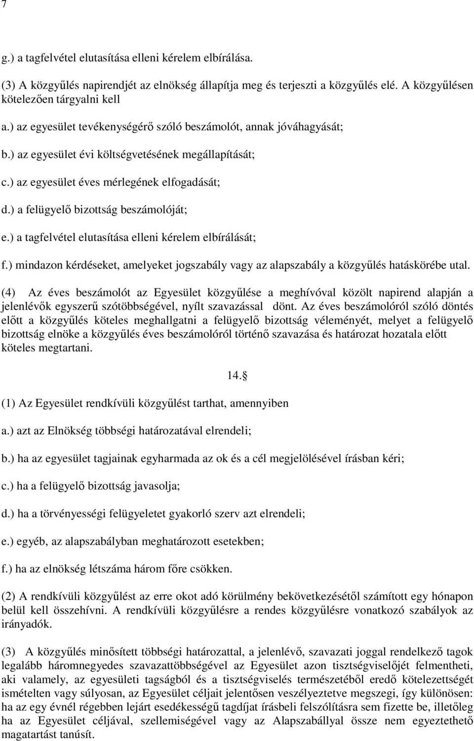 ) a felügyelı bizottság beszámolóját; e.) a tagfelvétel elutasítása elleni kérelem elbírálását; f.) mindazon kérdéseket, amelyeket jogszabály vagy az alapszabály a közgyőlés hatáskörébe utal.