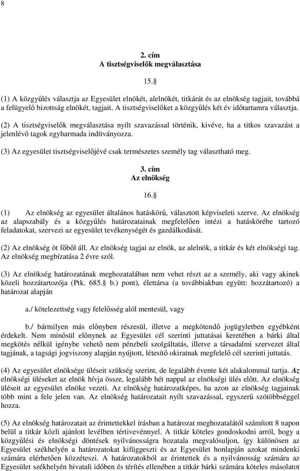 (3) Az egyesület tisztségviselıjévé csak természetes személy tag választható meg. 3. cím Az elnökség 16. (1) Az elnökség az egyesület általános hatáskörő, választott képviseleti szerve.