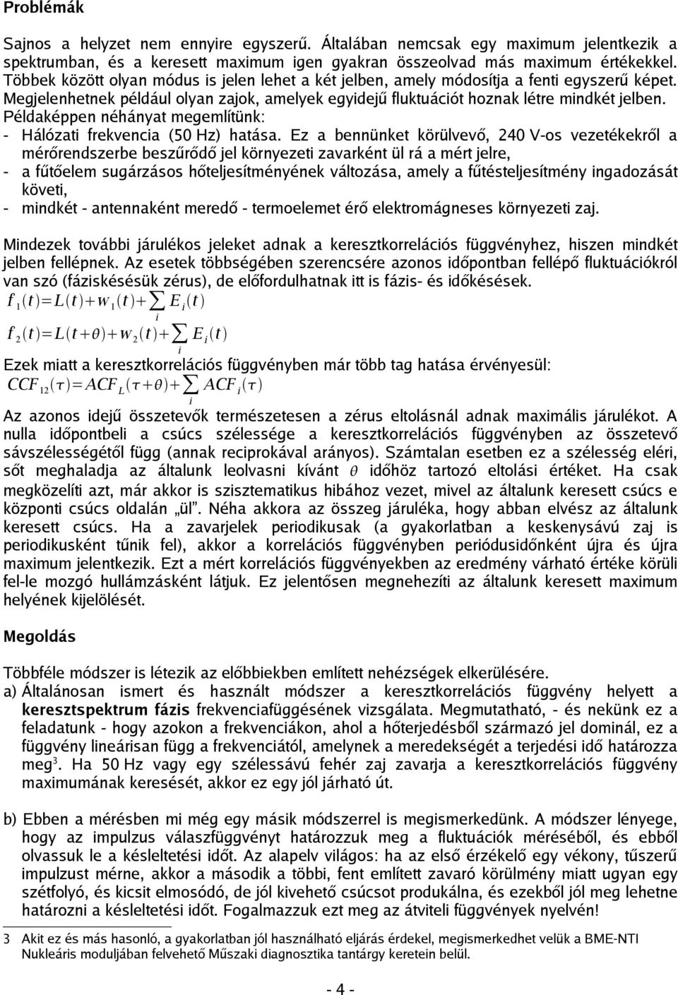 Példaképpen néhányat megemlítünk: - Hálózati frekvencia (50 Hz) hatása.