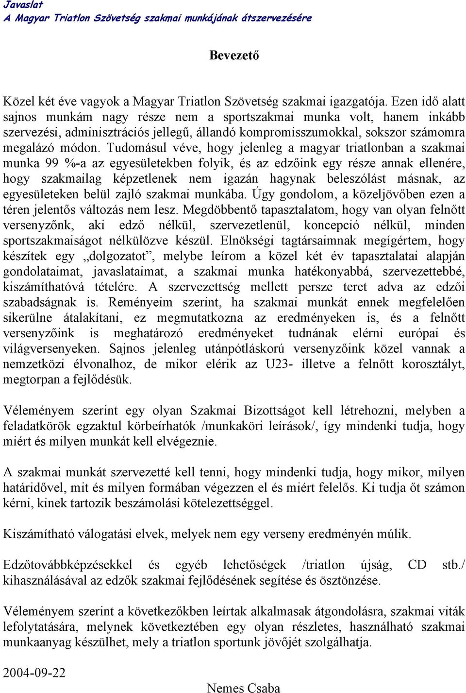 Tudomásul véve, hogy jelenleg a magyar triatlonban a szakmai munka 99 %-a az egyesületekben folyik, és az edzőink egy része annak ellenére, hogy szakmailag képzetlenek nem igazán hagynak beleszólást