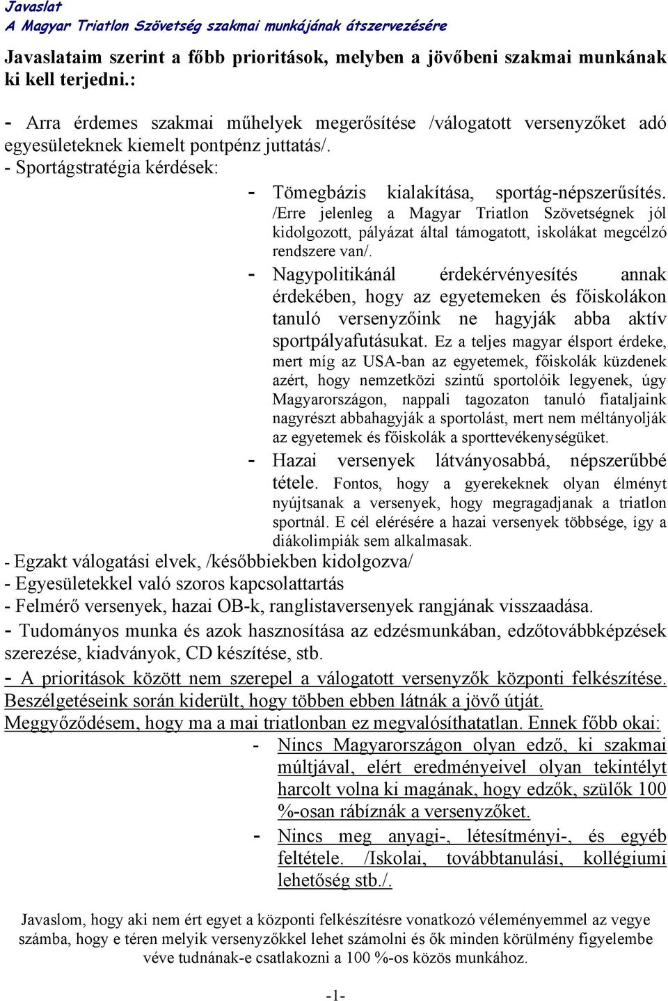 /Erre jelenleg a Magyar Triatlon Szövetségnek jól kidolgozott, pályázat által támogatott, iskolákat megcélzó rendszere van/.