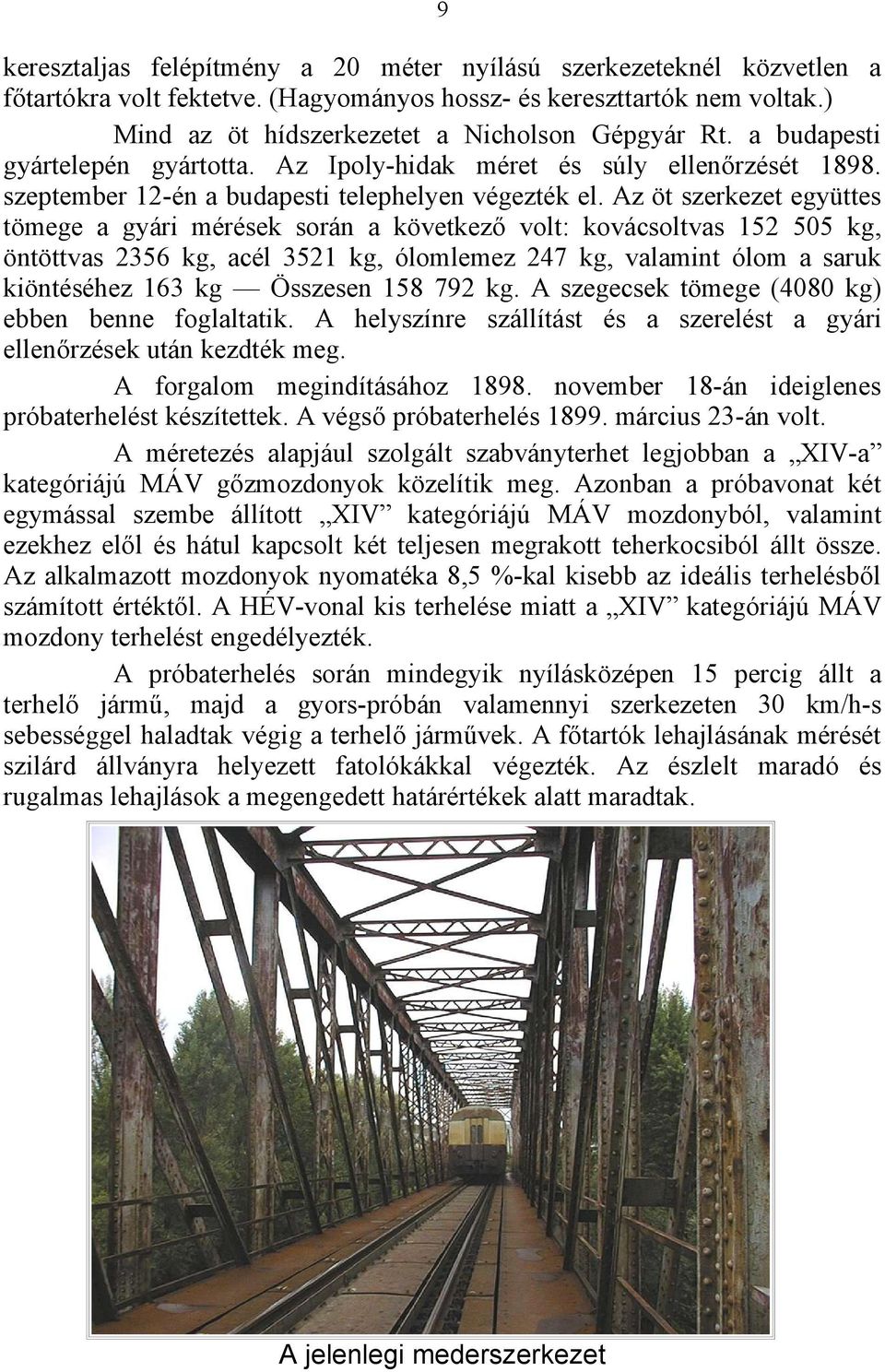 Az öt szerkezet együttes tömege a gyári mérések során a következő volt: kovácsoltvas 152 505 kg, öntöttvas 2356 kg, acél 3521 kg, ólomlemez 247 kg, valamint ólom a saruk kiöntéséhez 163 kg Összesen