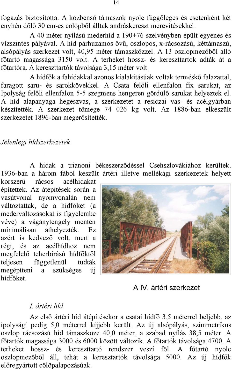 A 13 oszlopmezőből álló főtartó magassága 3150 volt. A terheket hossz- és kereszttartók adták át a főtartóra. A kereszttartók távolsága 3,15 méter volt.