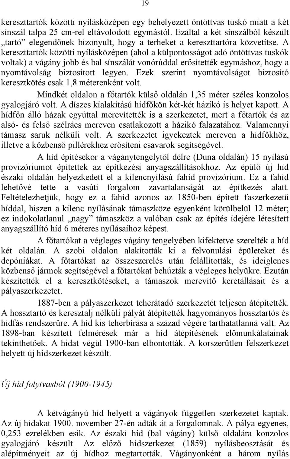 A kereszttartók közötti nyílásközépen (ahol a külpontosságot adó öntöttvas tuskók voltak) a vágány jobb és bal sínszálát vonórúddal erősítették egymáshoz, hogy a nyomtávolság biztosított legyen.