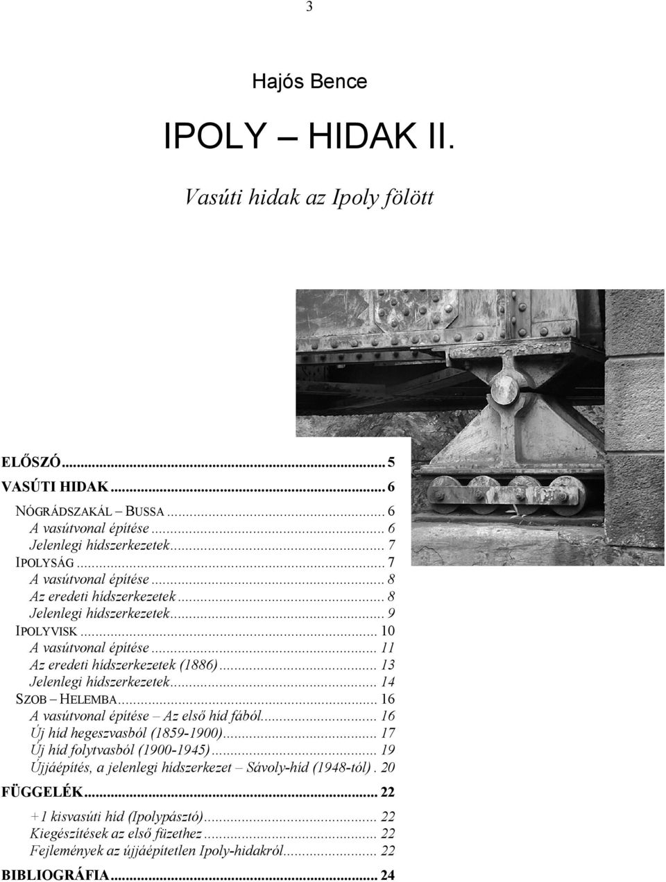 .. 13 Jelenlegi hídszerkezetek... 14 SZOB HELEMBA... 16 A vasútvonal építése Az első híd fából... 16 Új híd hegeszvasból (1859-1900)... 17 Új híd folytvasból (1900-1945).